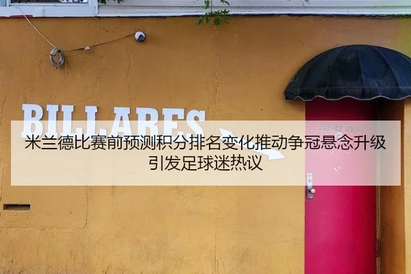 米兰德比赛前预测积分排名变化推动争冠悬念升级引发足球迷热议